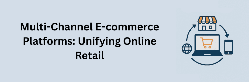 A flat-style digital illustration titled “Multi-Channel E-commerce Platforms: Unifying Online Retail,” showing a laptop with a shopping cart icon connected by arrows to a storefront, smartphone, and globe, symbolizing unified online retail channels
