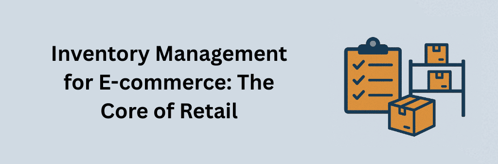 A flat-style digital illustration titled “Inventory Management for E-commerce: The Core of Retail,” showing a clipboard with checkmarks, stacked boxes, and warehouse shelves, representing organized inventory tracking in retail operations
